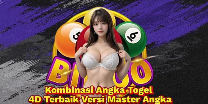 Kombinasi Angka Togel 4D Terbaik Versi Master Angka