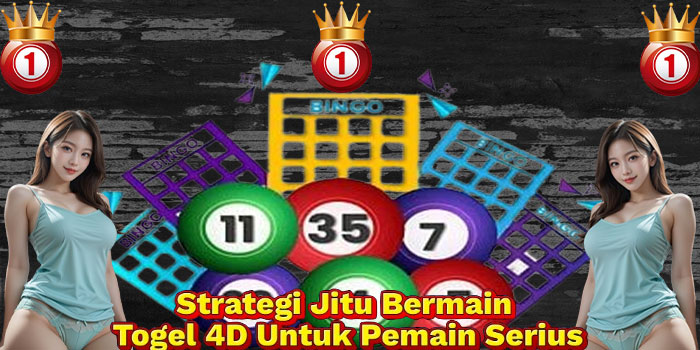 Strategi Jitu Bermain Togel 4D Untuk Pemain Serius