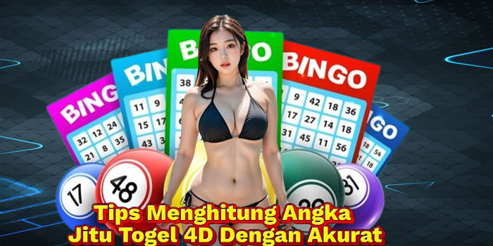 Tips Menghitung Angka Jitu Togel 4D Dengan Akurat