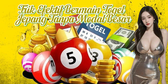 Trik Efektif Bermain Togel Jepang Tanpa Modal Besar