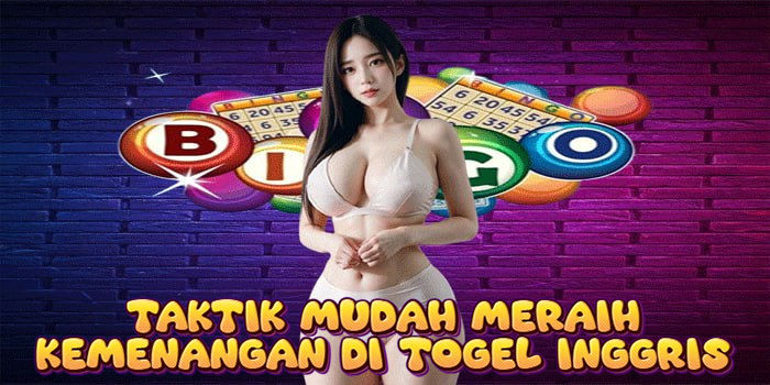 Taktik Mudah Meraih Kemenangan di Togel Inggris