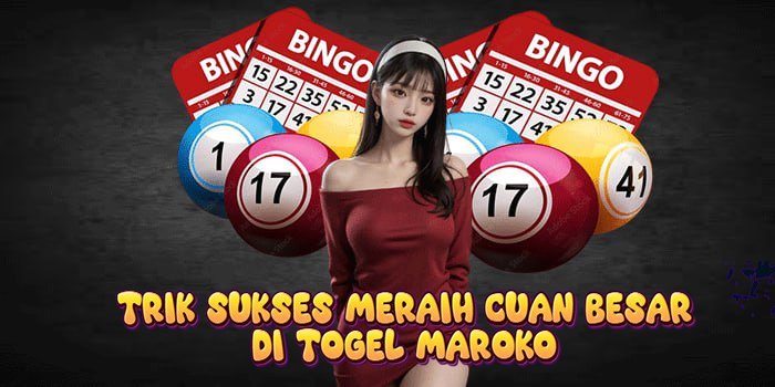Trik Sukses Meraih Cuan Besar di Togel Maroko