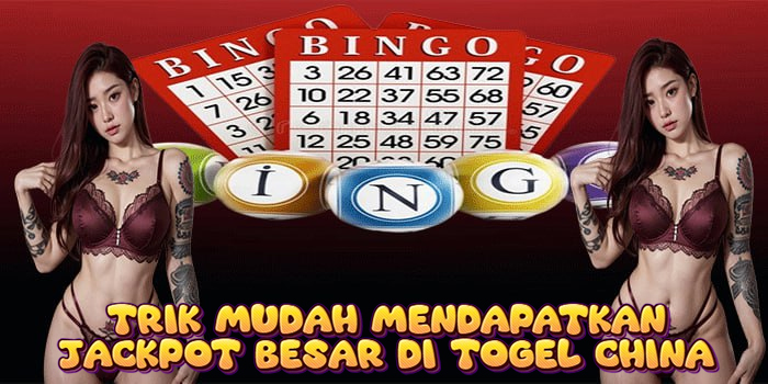 Trik Mudah Mendapatkan Jackpot Besar di Togel China